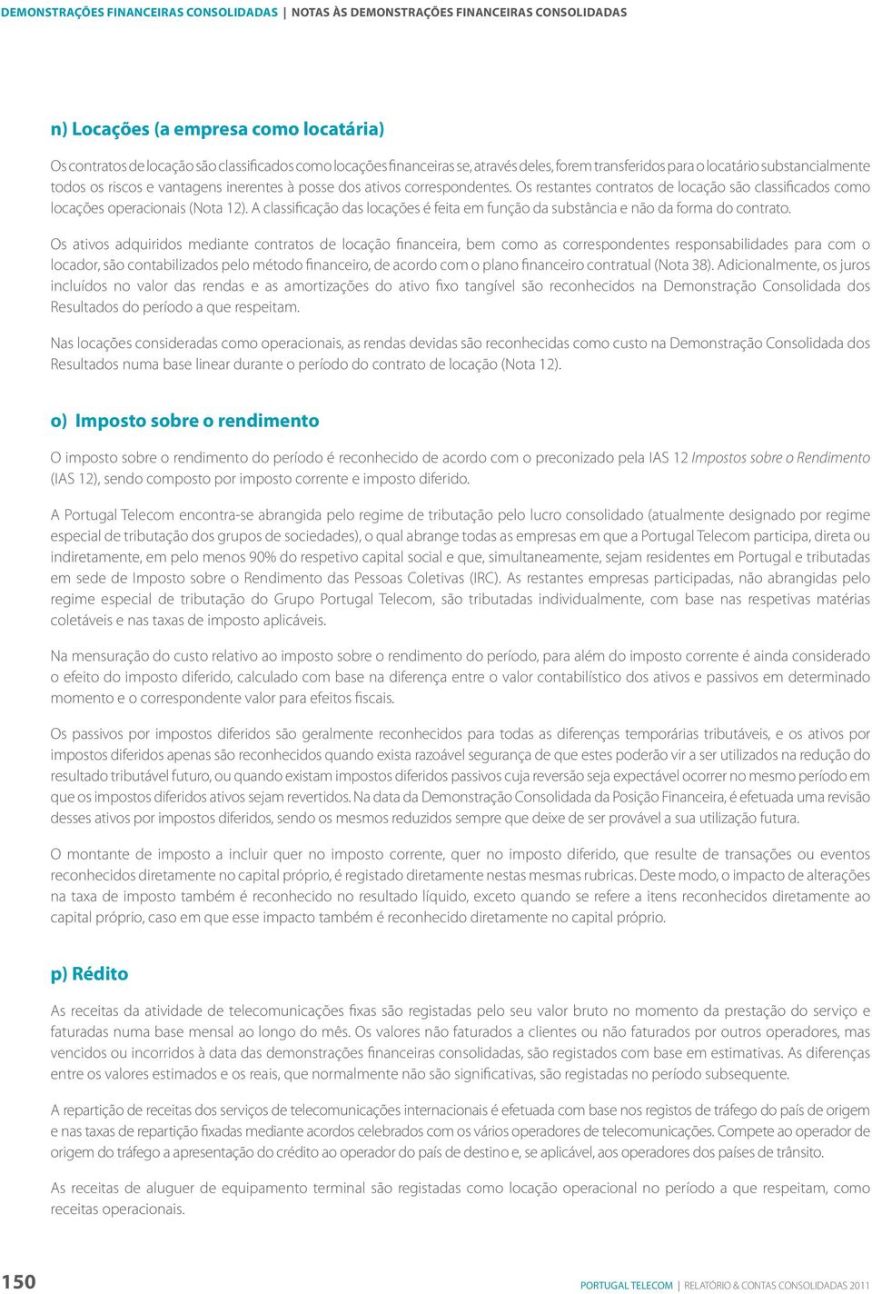 Os restantes contratos de locação são classificados como locações operacionais (Nota 12). A classificação das locações é feita em função da substância e não da forma do contrato.