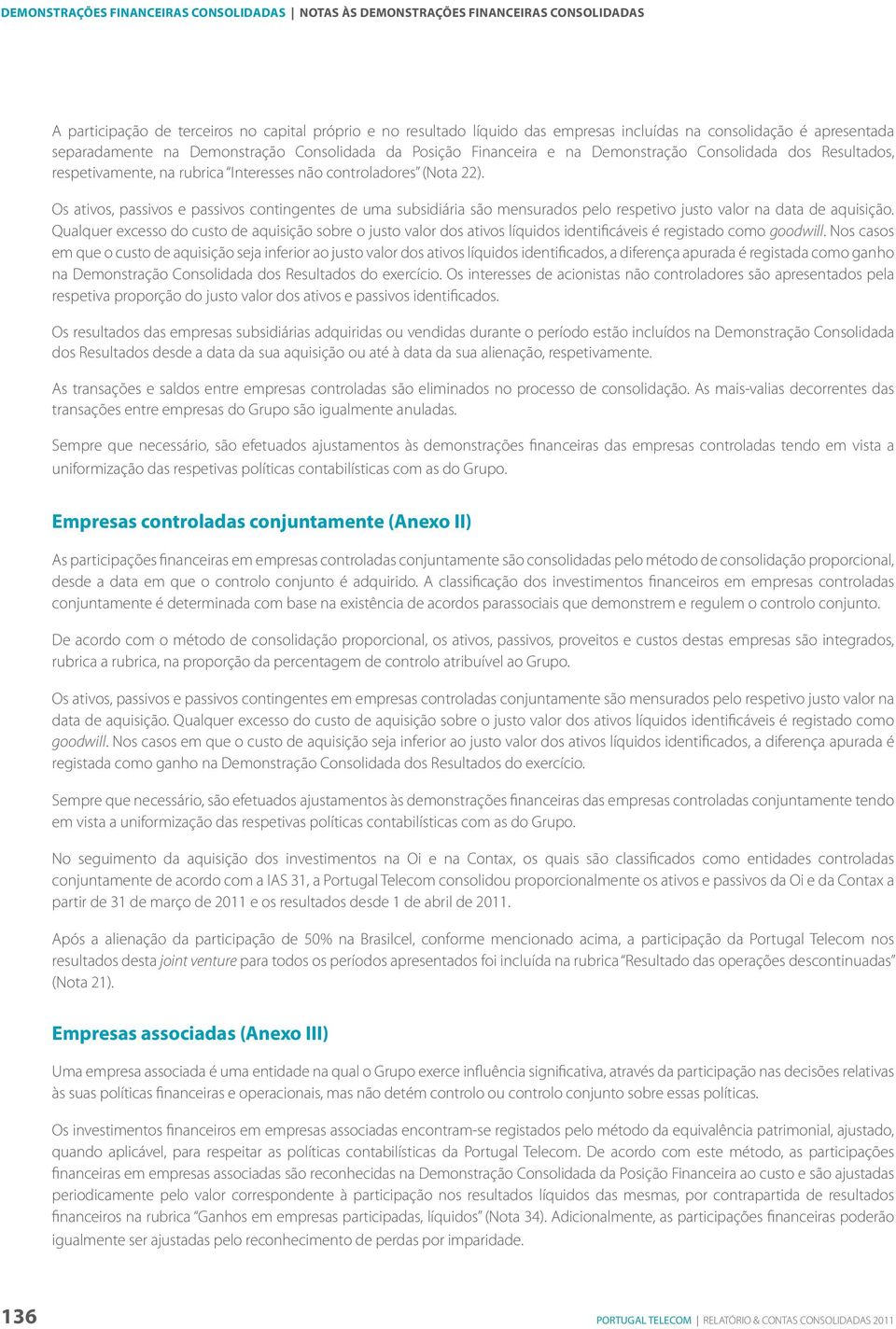 Os ativos, passivos e passivos contingentes de uma subsidiária são mensurados pelo respetivo justo valor na data de aquisição.