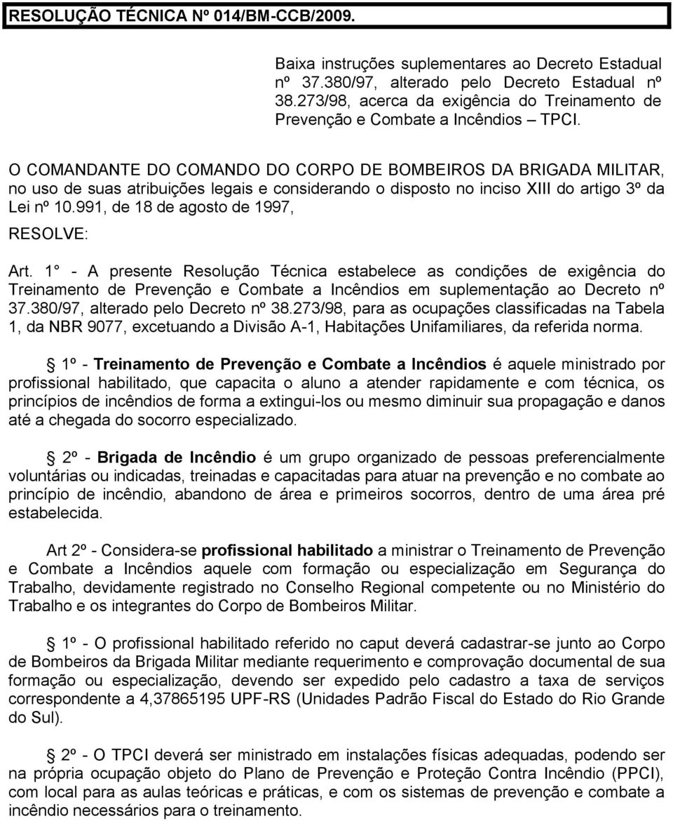 O COMANDANTE DO COMANDO DO CORPO DE BOMBEIROS DA BRIGADA MILITAR, no uso de suas atribuições legais e considerando o disposto no inciso XIII do artigo 3º da Lei nº 10.