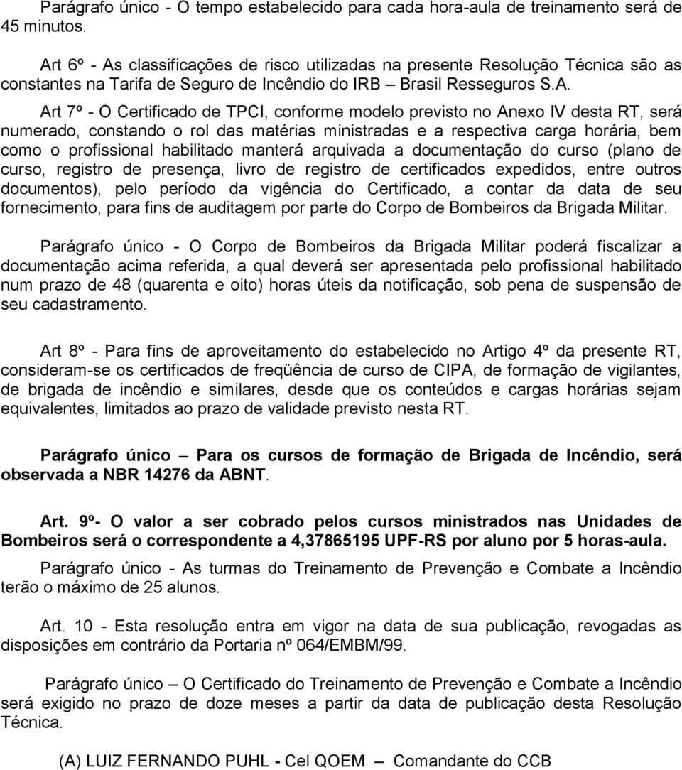 modelo previsto no Anexo IV desta RT, será numerado, constando o rol das matérias ministradas e a respectiva carga horária, bem como o profissional habilitado manterá arquivada a documentação do