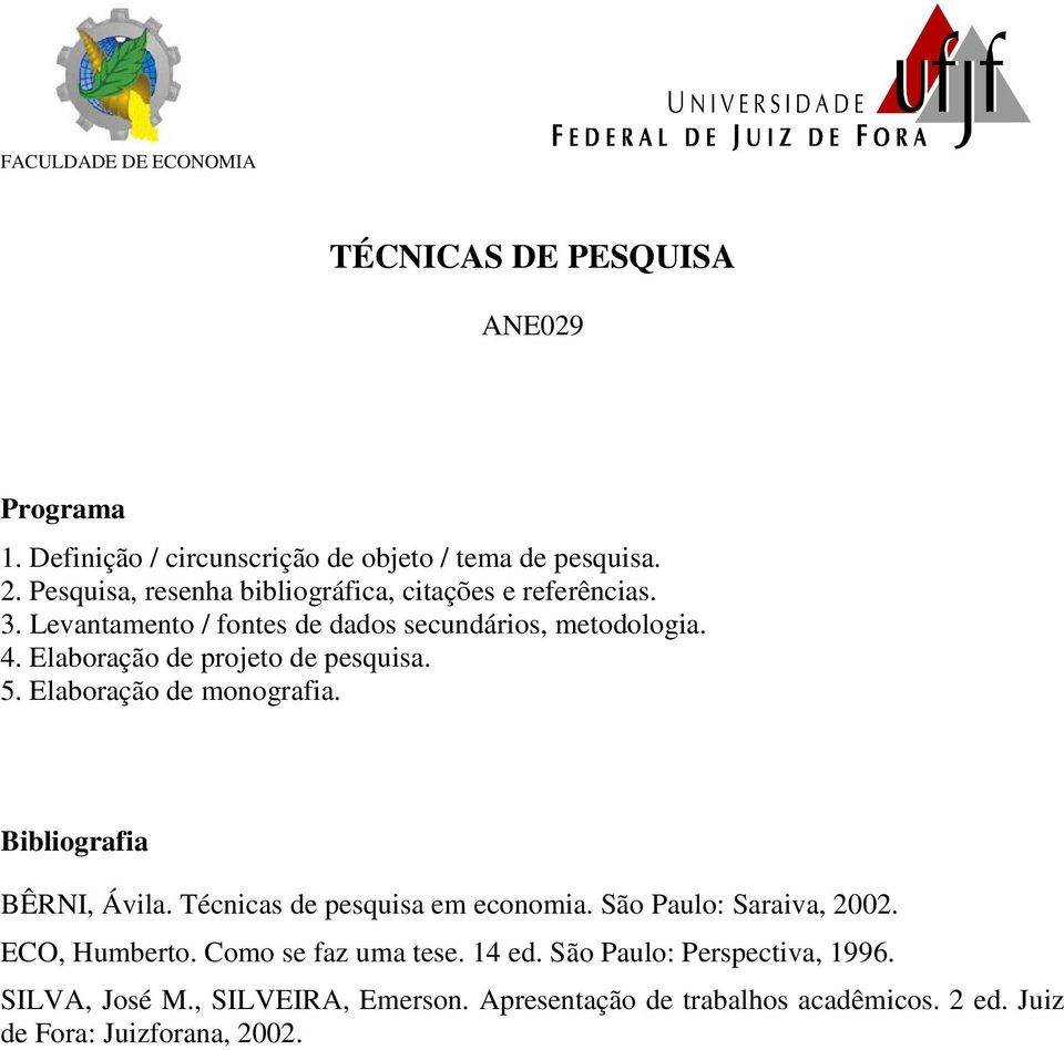 Elaboração de projeto de pesquisa. 5. Elaboração de monografia. Bibliografia BÊRNI, Ávila. Técnicas de pesquisa em economia.