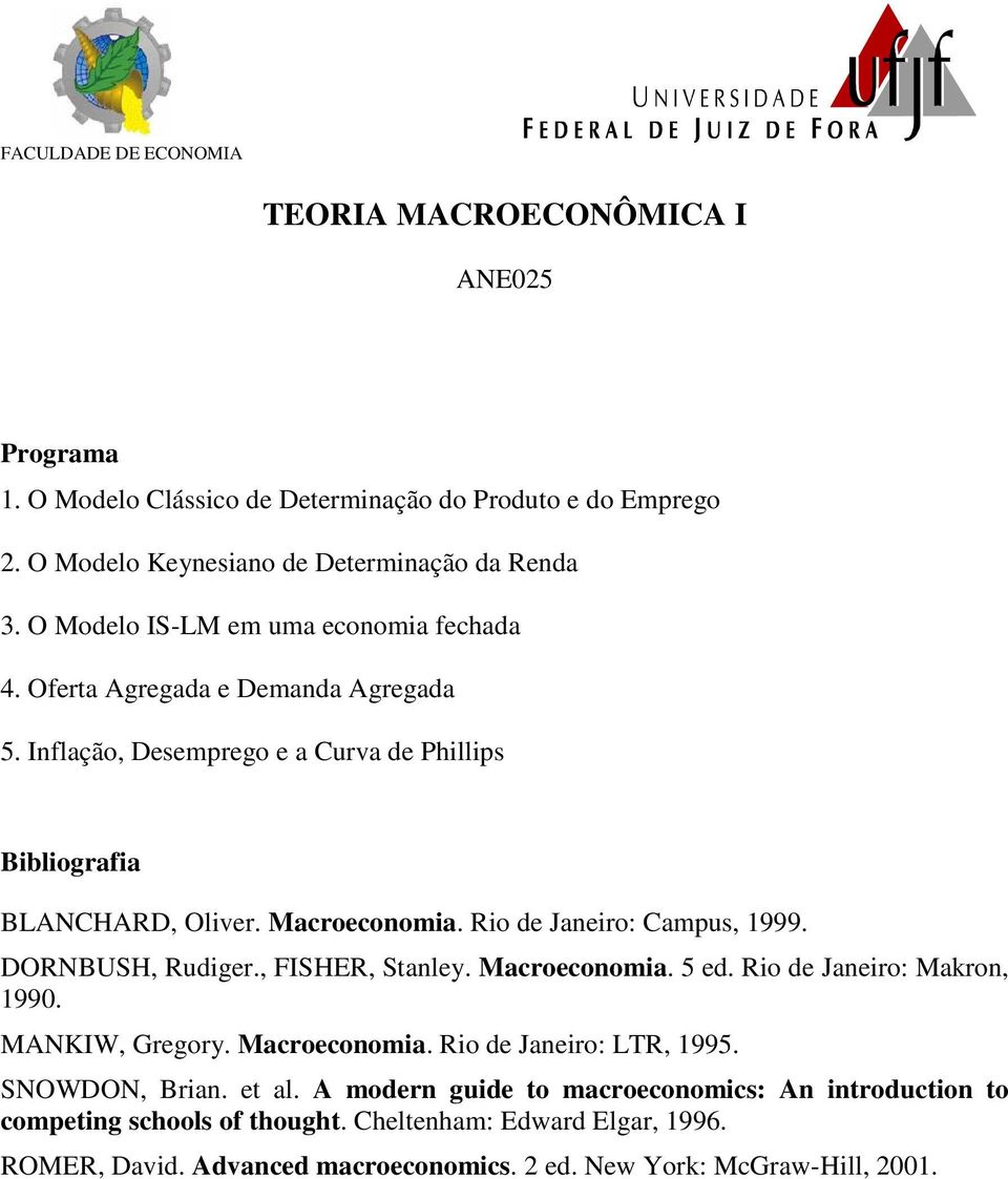 Rio de Janeiro: Campus, 1999. DORNBUSH, Rudiger., FISHER, Stanley. Macroeconomia. 5 ed. Rio de Janeiro: Makron, 1990. MANKIW, Gregory. Macroeconomia. Rio de Janeiro: LTR, 1995.