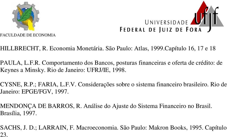 Rio de Janeiro: EPGE/FGV, 1997. MENDONÇA DE BARROS, R. Análise do Ajuste do Sistema Financeiro no Brasil. Brasília, 1997.