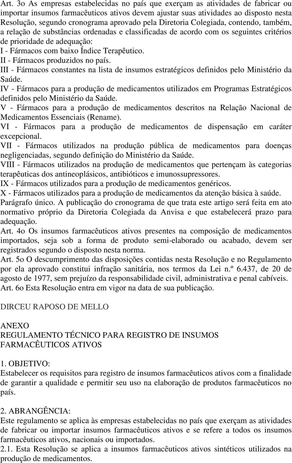 Terapêutico. II - Fármacos produzidos no país. III - Fármacos constantes na lista de insumos estratégicos definidos pelo Ministério da Saúde.