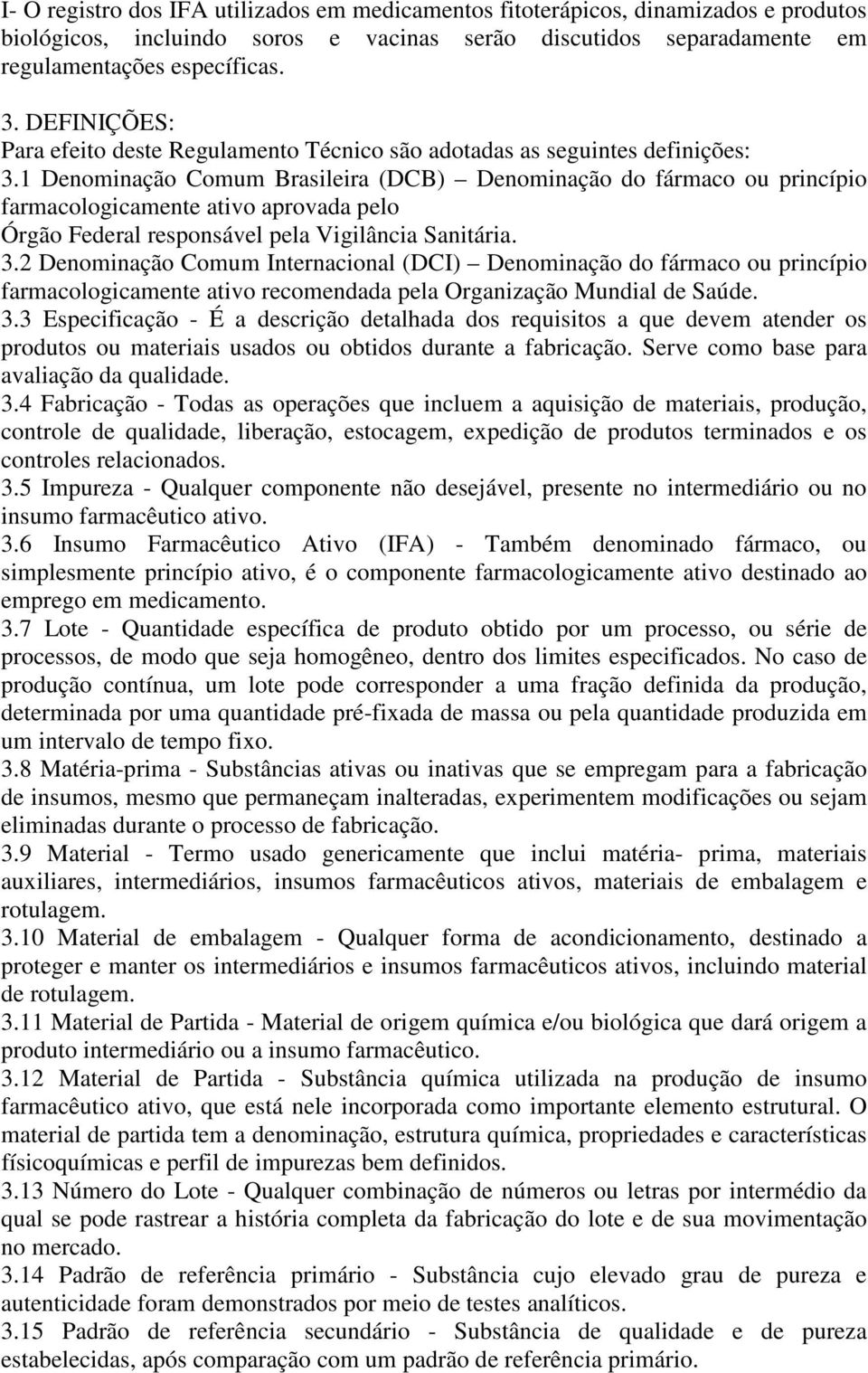 1 Denominação Comum Brasileira (DCB) Denominação do fármaco ou princípio farmacologicamente ativo aprovada pelo Órgão Federal responsável pela Vigilância Sanitária. 3.