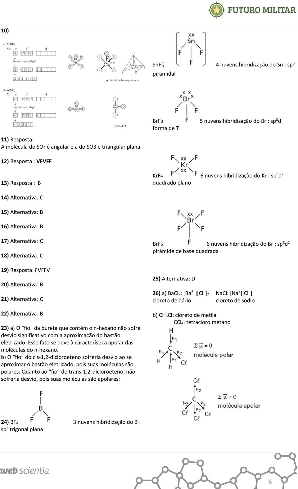 B 1) Alternativa: C ) Alternativa: B ) a) O fio da bureta que contém o n-hexano não sofre desvio significativo com a aproximação do bastão eletrizado.