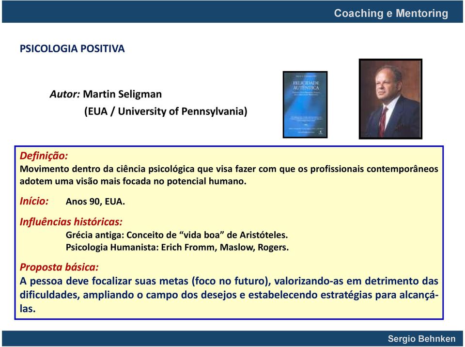 Influências históricas: Grécia antiga: Conceito de vida boa de Aristóteles. Psicologia Humanista: Erich Fromm, Maslow, Rogers.