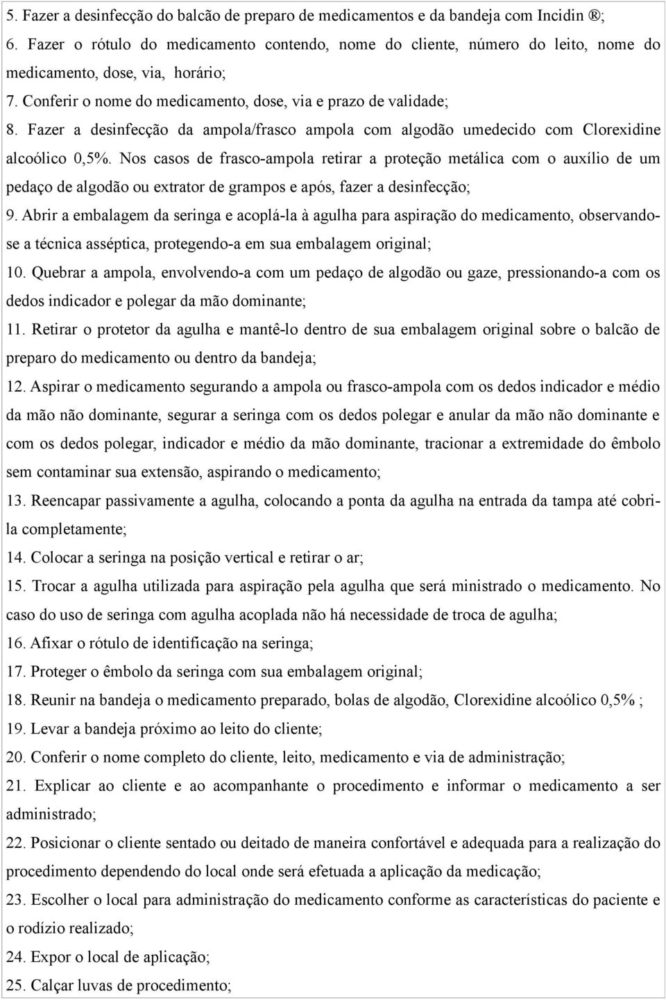 Fazer a desinfecção da ampola/frasco ampola com algodão umedecido com Clorexidine alcoólico 0,5%.