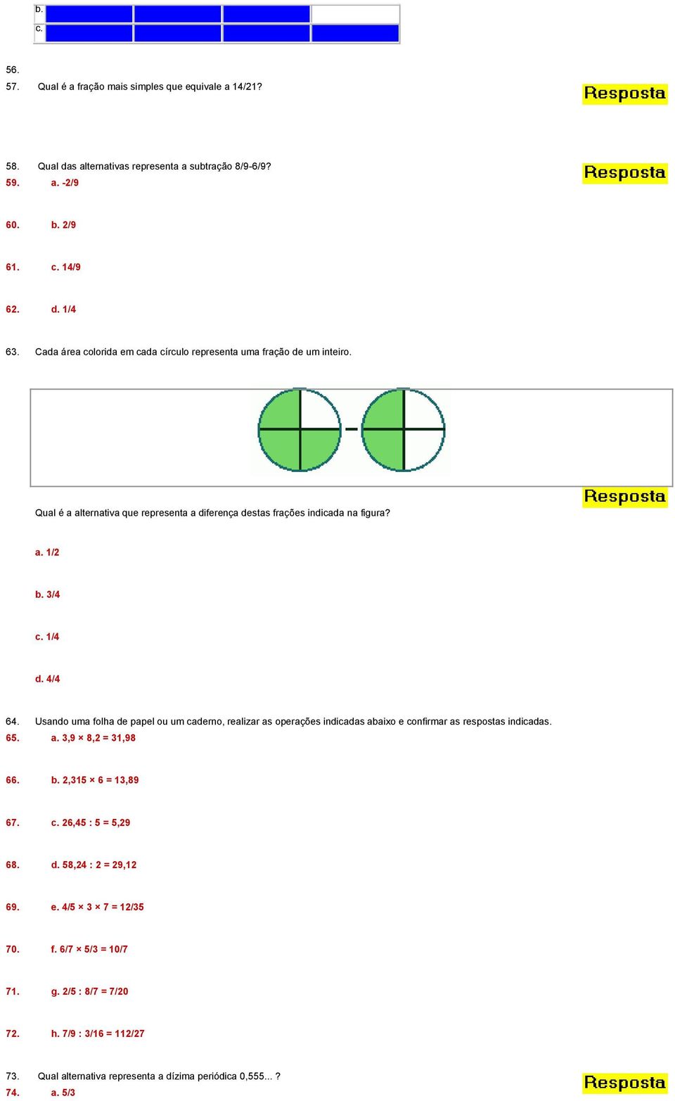 4/4 64. Usando uma folha de papel ou um caderno, realizar as operações indicadas abaixo e confirmar as respostas indicadas. 65. a. 3,9 8,2 = 31,98 66. b. 2,315 6 = 13,89 67. c. 26,45 : 5 = 5,29 68.