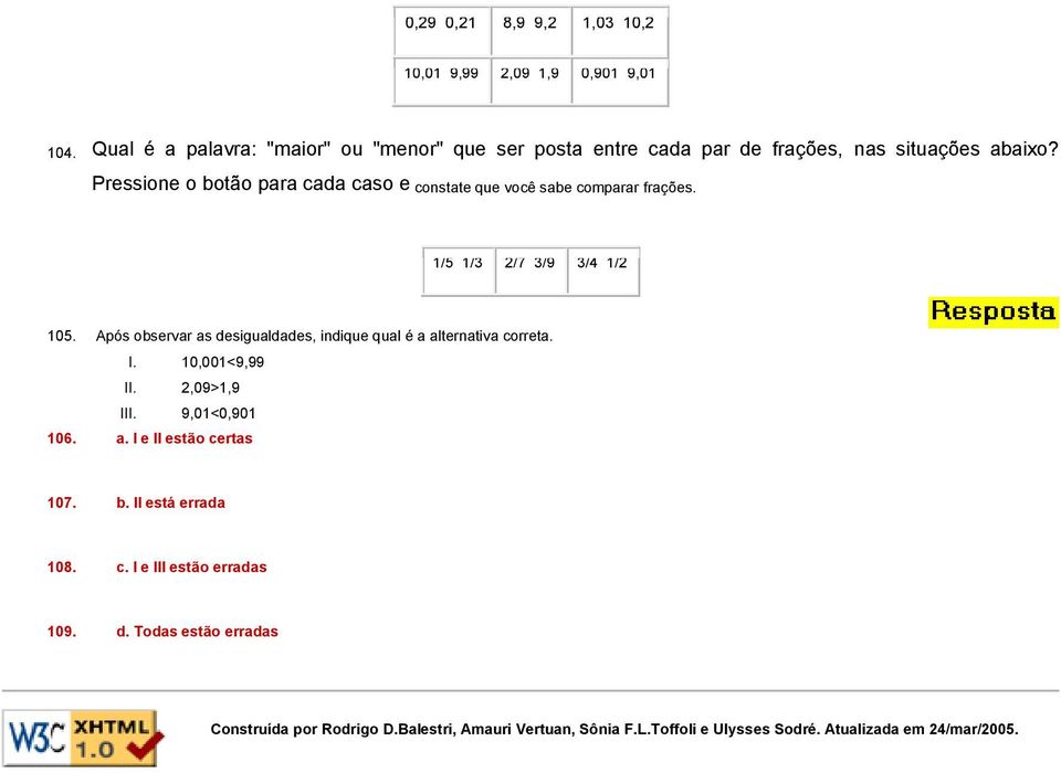 Pressione o botão para cada caso e constate que você sabe comparar frações. 1/5 1/3 2/7 3/9 3/4 1/2 105.