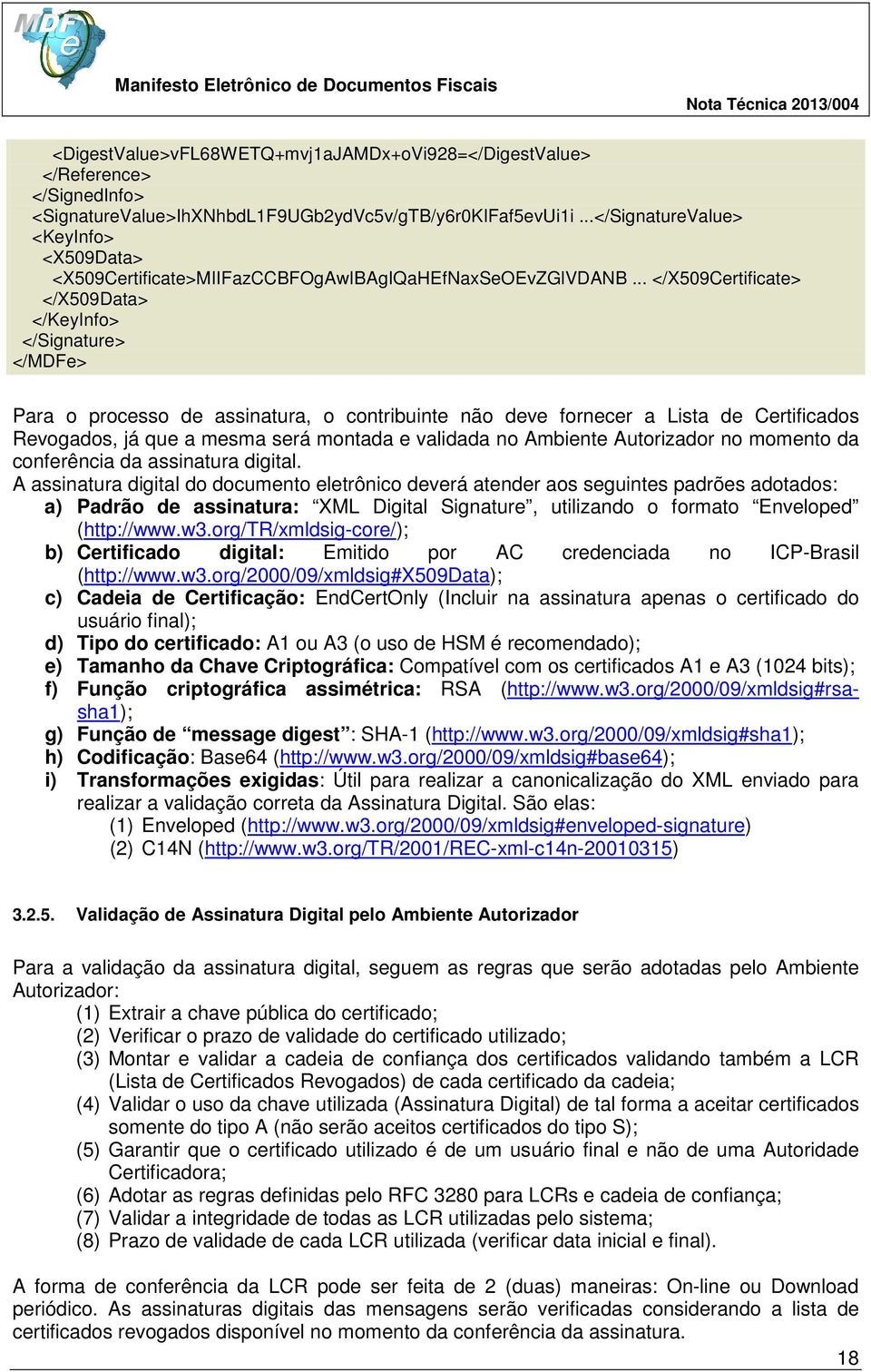 .. </X509Certificate> </X509Data> </KeyInfo> </Signature> </MDFe> Para o processo de assinatura, o contribuinte não deve fornecer a Lista de Certificados Revogados, já que a mesma será montada e