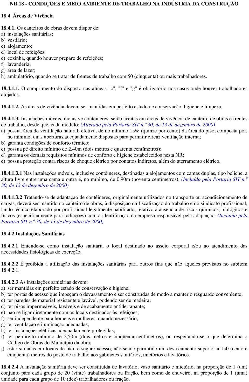 trabalhadores. 18.4.1.1. O cumprimento do disposto nas alíneas "c", "f" e "g" é obrigatório nos casos onde houver trabalhadores alojados. 18.4.1.2.