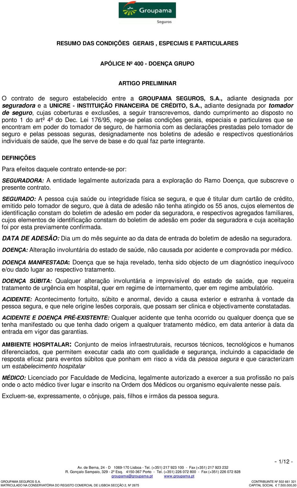 Lei 176/95, rege-se pelas condições gerais, especiais e particulares que se encontram em poder do tomador de seguro, de harmonia com as declarações prestadas pelo tomador de seguro e pelas pessoas