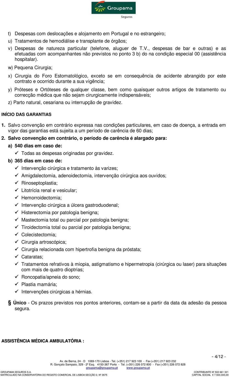 w) Pequena Cirurgia; x) Cirurgia do Foro Estomatológico, exceto se em consequência de acidente abrangido por este contrato e ocorrido durante a sua vigência; y) Próteses e Ortóteses de qualquer