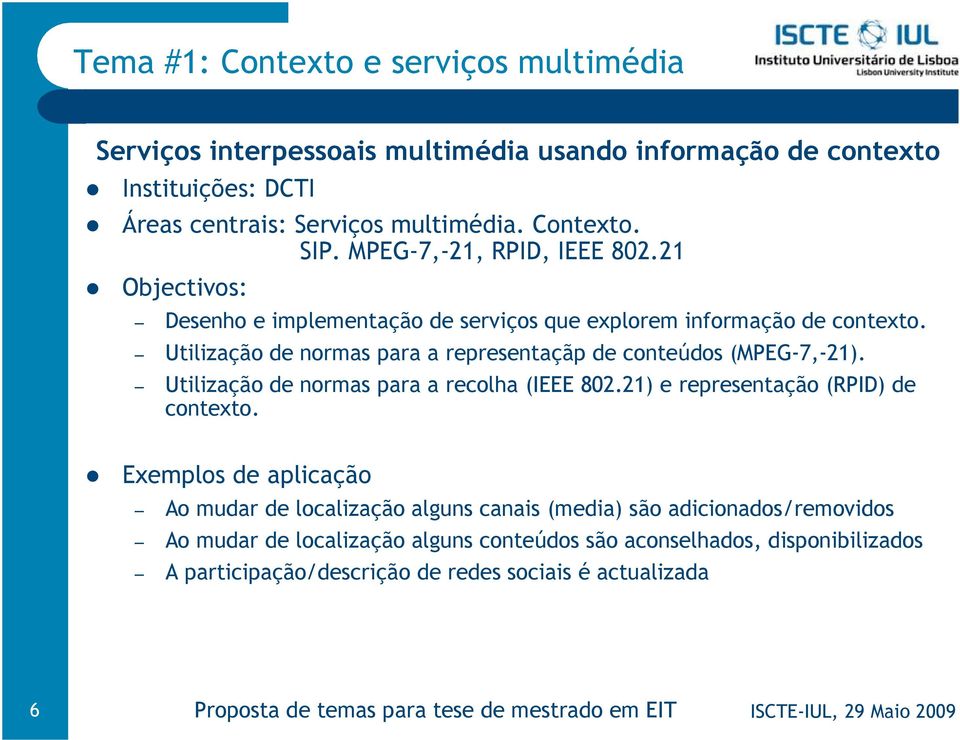 Utilização de normas para a representaçãp de conteúdos (MPEG-7,-21). Utilização de normas para a recolha (IEEE 802.21) e representação (RPID) de contexto.
