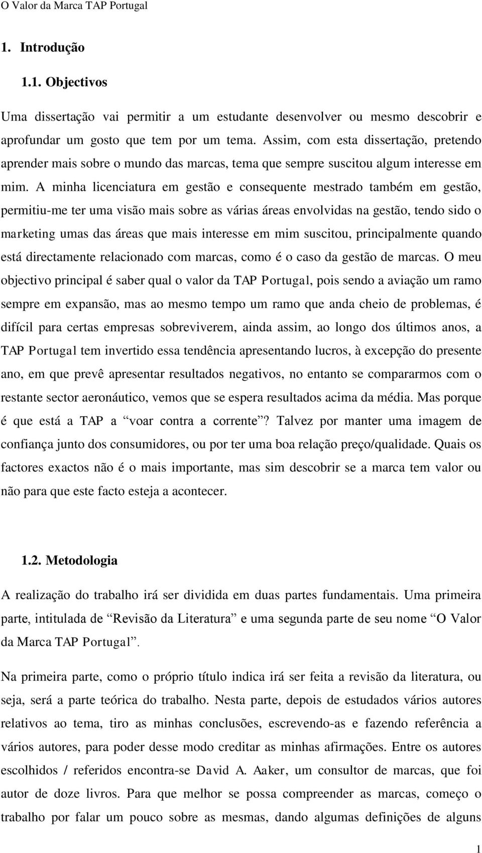 A minha licenciatura em gestão e consequente mestrado também em gestão, permitiu-me ter uma visão mais sobre as várias áreas envolvidas na gestão, tendo sido o marketing umas das áreas que mais