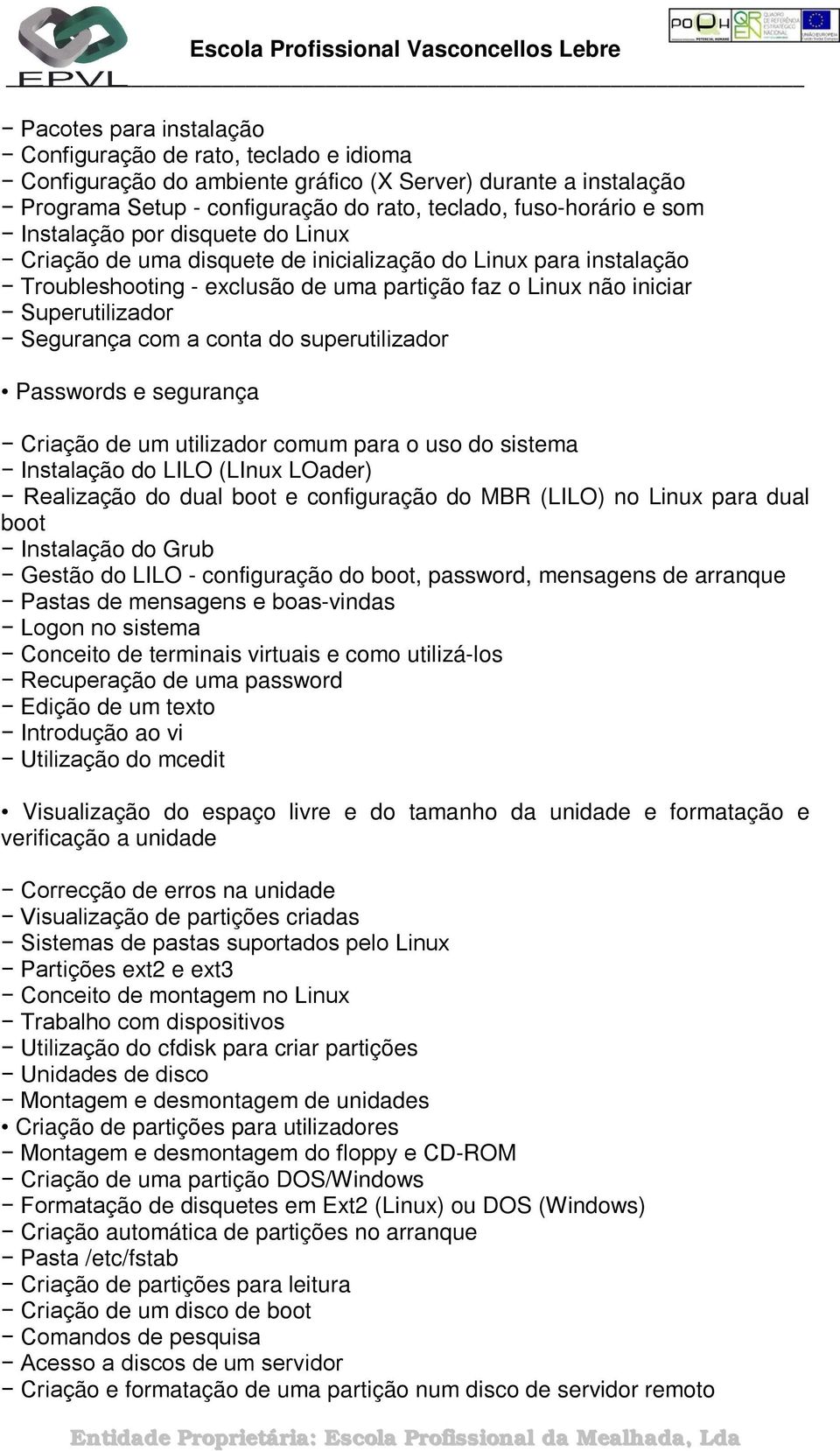 conta do superutilizador Passwords e segurança Criação de um utilizador comum para o uso do sistema Instalação do LILO (LInux LOader) Realização do dual boot e configuração do MBR (LILO) no Linux