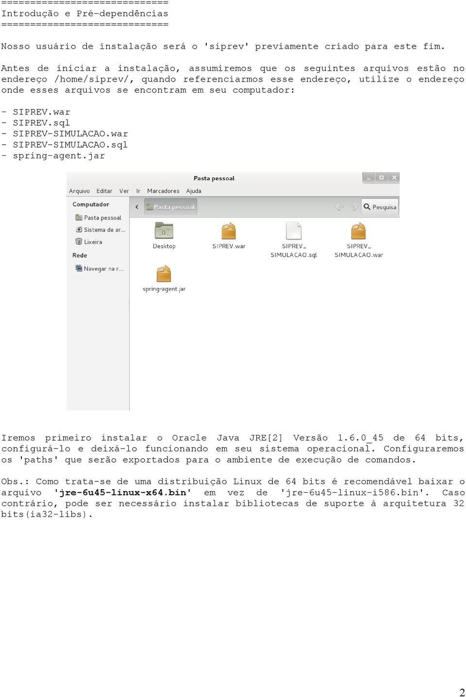 computador: - SIPREV.war SIPREV.sql SIPREV-SIMULACAO.war SIPREV-SIMULACAO.sql spring-agent.jar Iremos primeiro instalar o Oracle Java JRE[2] Versão 1.6.