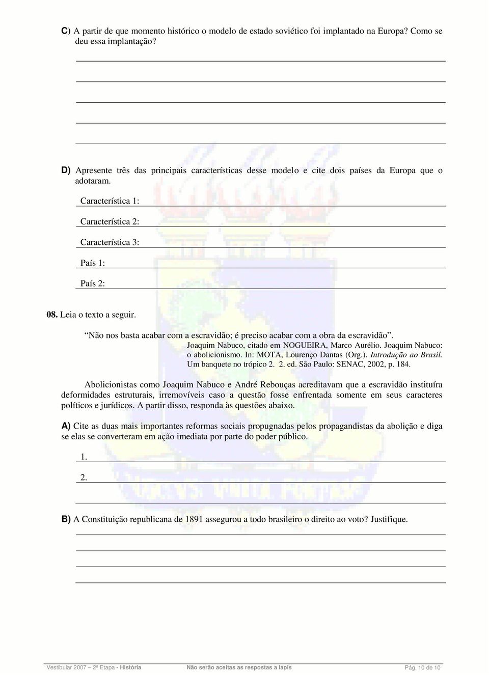 Leia o texto a seguir. Não nos basta acabar com a escravidão; é preciso acabar com a obra da escravidão. Joaquim Nabuco, citado em NOGUEIRA, Marco Aurélio. Joaquim Nabuco: o abolicionismo.