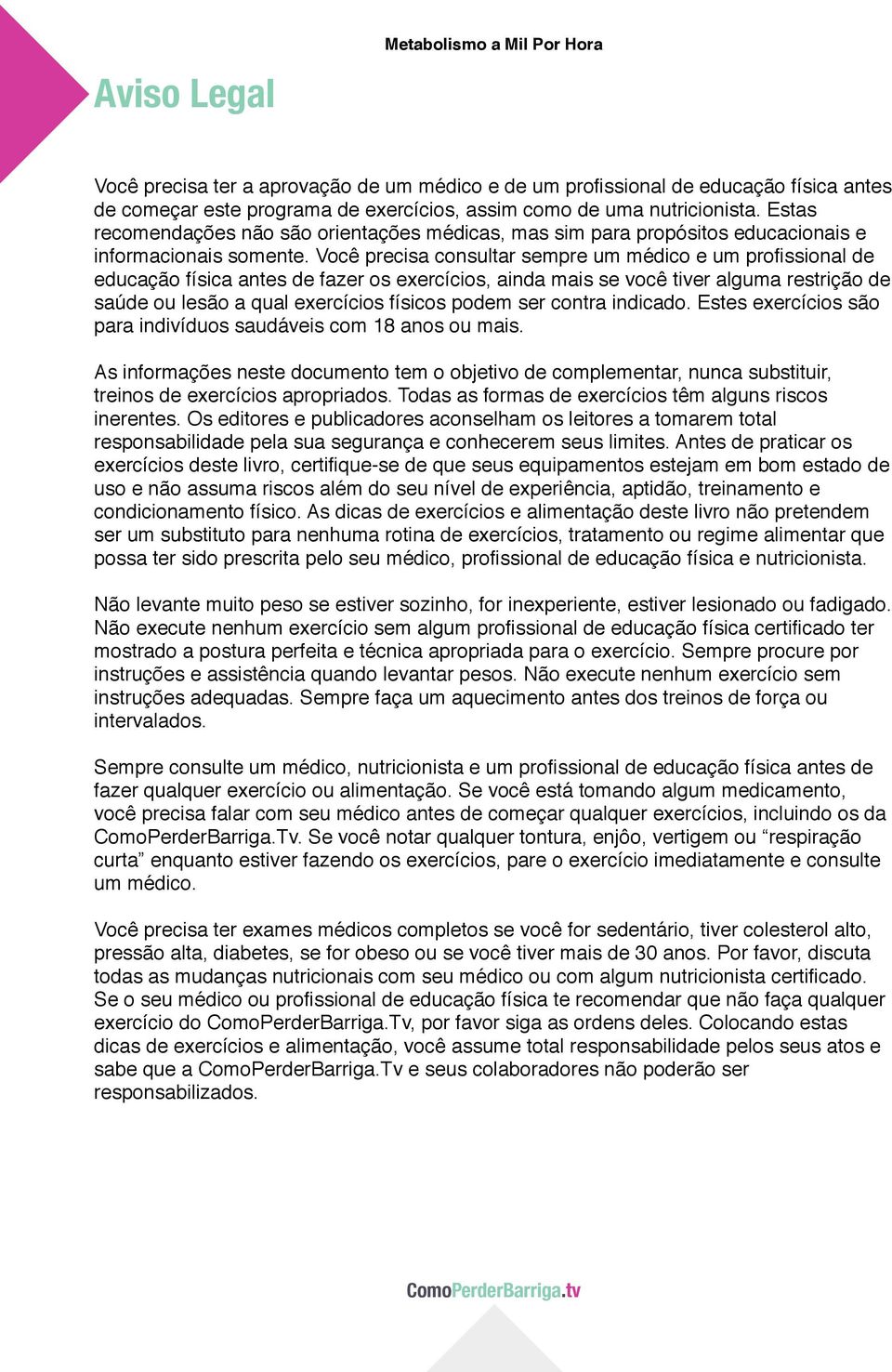 Você precisa consultar sempre um médico e um profissional de educação física antes de fazer os exercícios, ainda mais se você tiver alguma restrição de saúde ou lesão a qual exercícios físicos podem