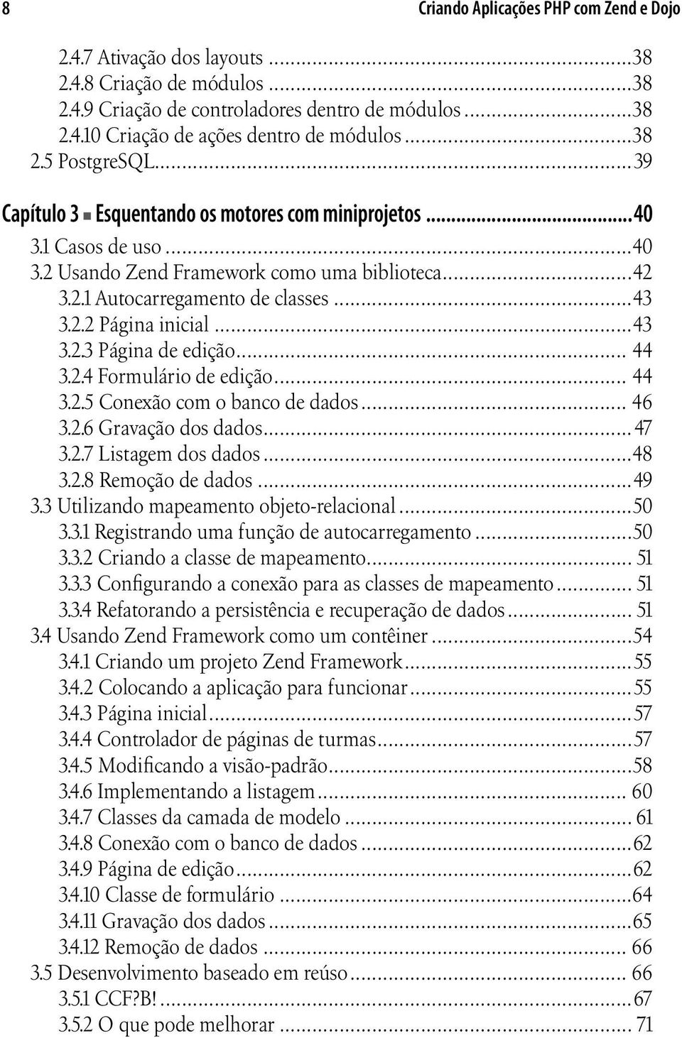 ..43 3.2.3 Página de edição... 44 3.2.4 Formulário de edição... 44 3.2.5 Conexão com o banco de dados... 46 3.2.6 Gravação dos dados...47 3.2.7 Listagem dos dados...48 3.2.8 Remoção de dados...49 3.