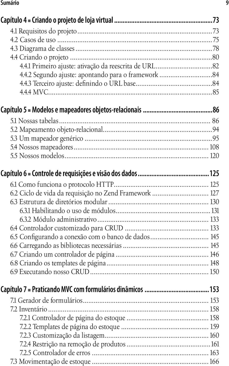 .. 86 5.2 Mapeamento objeto-relacional...94 5.3 Um mapeador genérico...95 5.4 Nossos mapeadores...108 5.5 Nossos modelos... 120 Capítulo 6 Controle de requisições e visão dos dados...125 6.