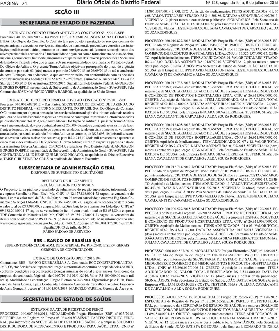 048/2012 Das Partes: DF/SEF X EMIBM ENGENHARIA E COMÉRCIO LTDA: Do Objeto do Contrato: O Contrato tem por objeto a prestação de serviços comuns de engenharia para executar os serviços continuados de