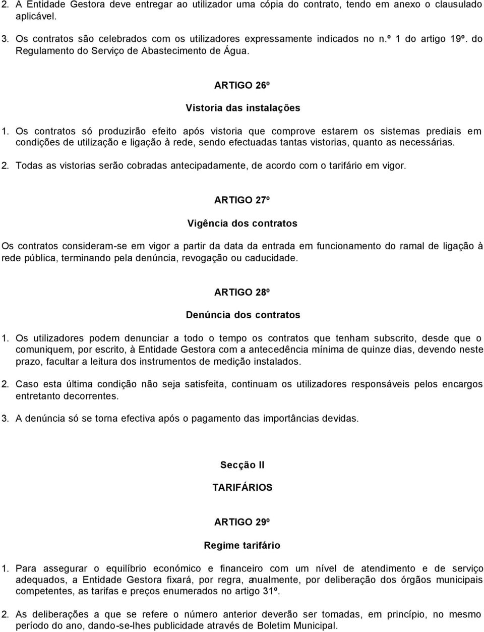 Os contratos só produzirão efeito após vistoria que comprove estarem os sistemas prediais em condições de utilização e ligação à rede, sendo efectuadas tantas vistorias, quanto as necessárias. 2.