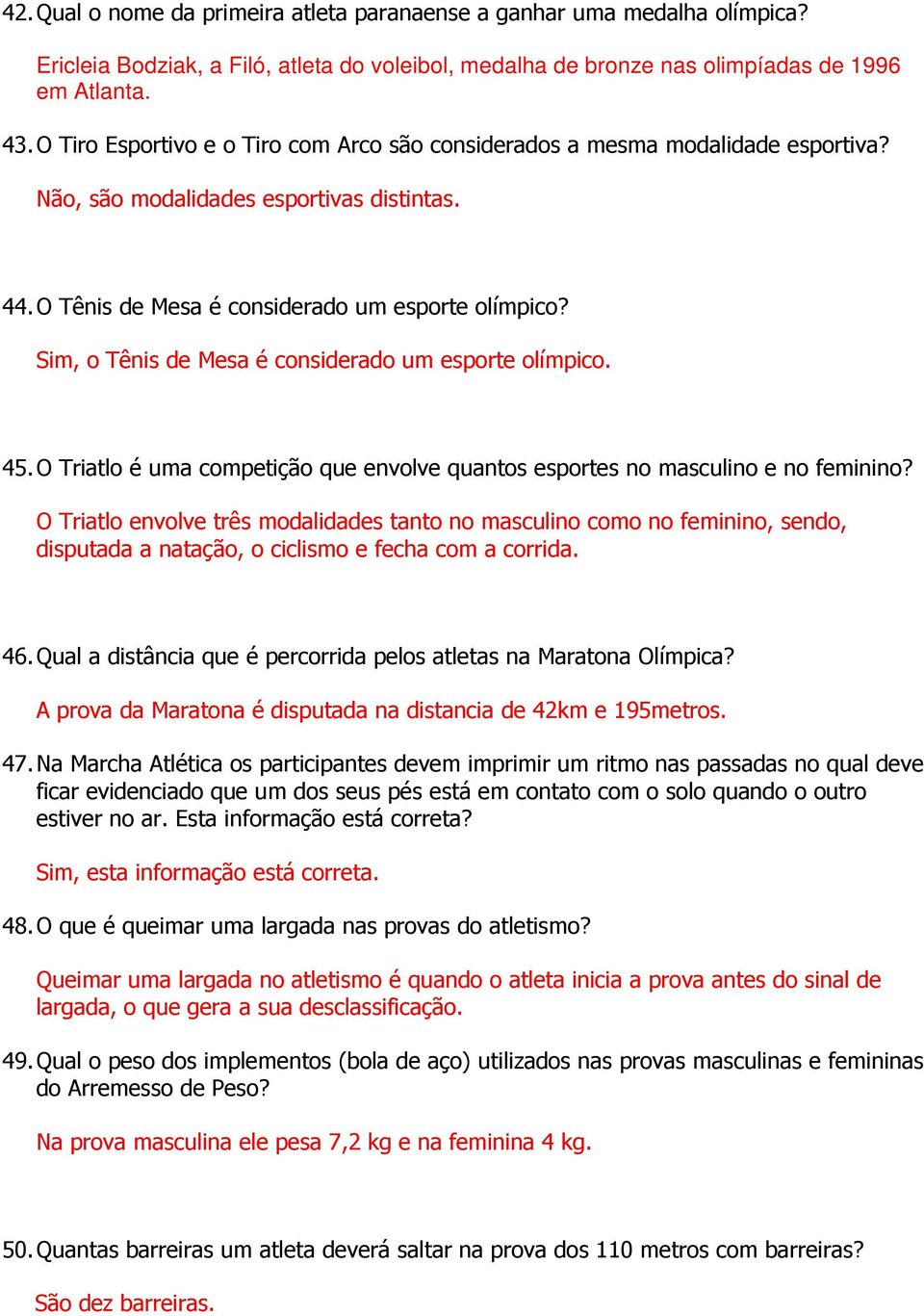 Sim, o Tênis de Mesa é considerado um esporte olímpico. 45. O Triatlo é uma competição que envolve quantos esportes no masculino e no feminino?