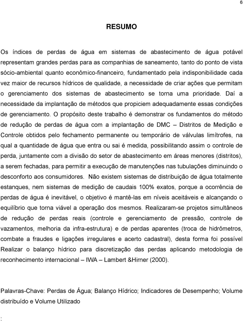 torna uma prioridade. Daí a necessidade da implantação de métodos que propiciem adequadamente essas condições de gerenciamento.