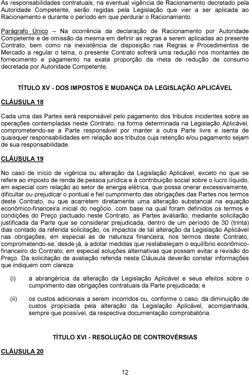 Parágrafo Único Na ocorrência da declaração de Racionamento por Autoridade Competente e de omissão da mesma em definir as regras a serem aplicadas ao presente Contrato, bem como na inexistência de