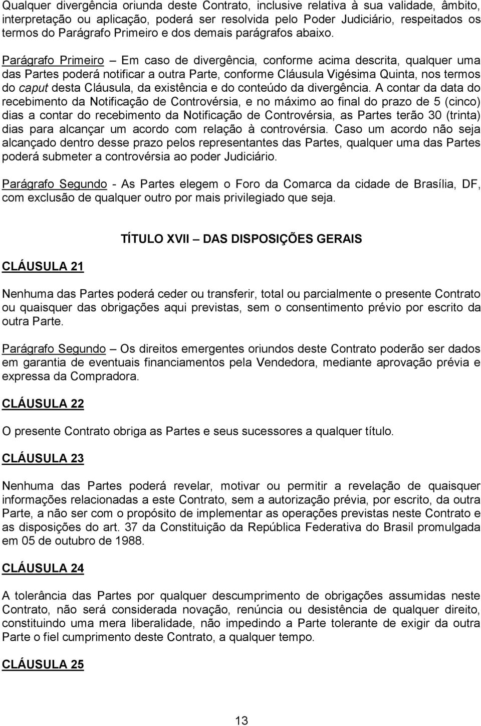 Parágrafo Primeiro Em caso de divergência, conforme acima descrita, qualquer uma das Partes poderá notificar a outra Parte, conforme Cláusula Vigésima Quinta, nos termos do caput desta Cláusula, da