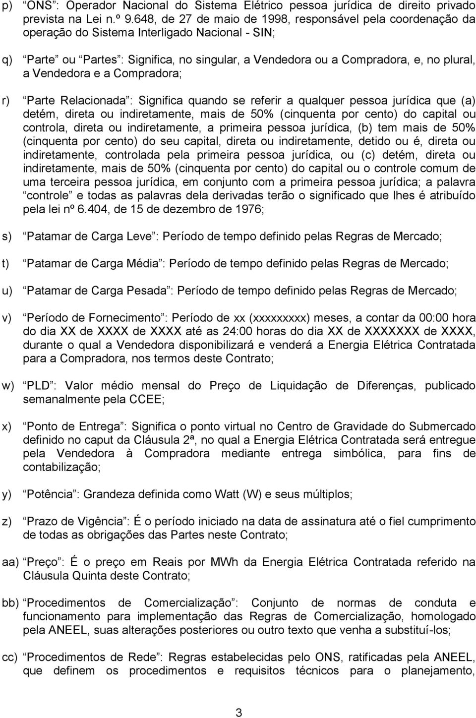 Vendedora e a Compradora; r) Parte Relacionada : Significa quando se referir a qualquer pessoa jurídica que (a) detém, direta ou indiretamente, mais de 50% (cinquenta por cento) do capital ou