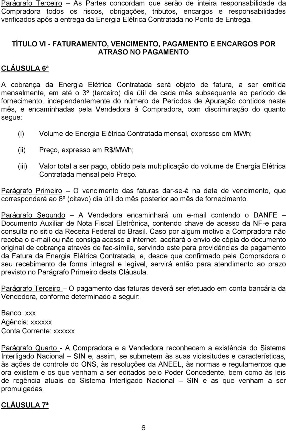 TÍTULO VI - FATURAMENTO, VENCIMENTO, PAGAMENTO E ENCARGOS POR ATRASO NO PAGAMENTO CLÁUSULA 6ª A cobrança da Energia Elétrica Contratada será objeto de fatura, a ser emitida mensalmente, em até o 3º