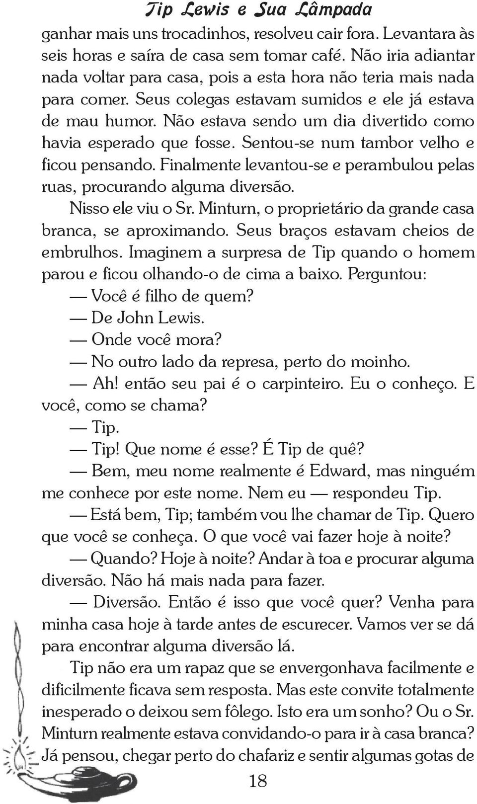 Não estava sendo um dia divertido como havia esperado que fosse. Sentou-se num tambor velho e ficou pensando. Finalmente levan tou-se e perambulou pelas ruas, procurando alguma diversão.