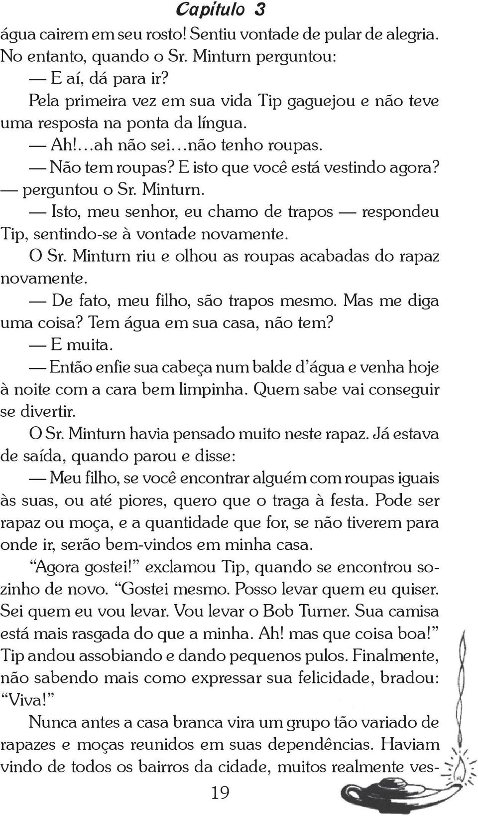 Isto, meu senhor, eu chamo de trapos respondeu Tip, sentindo-se à vontade novamente. O Sr. Minturn riu e olhou as rou pas acabadas do rapaz novamente. De fato, meu filho, são trapos mesmo.