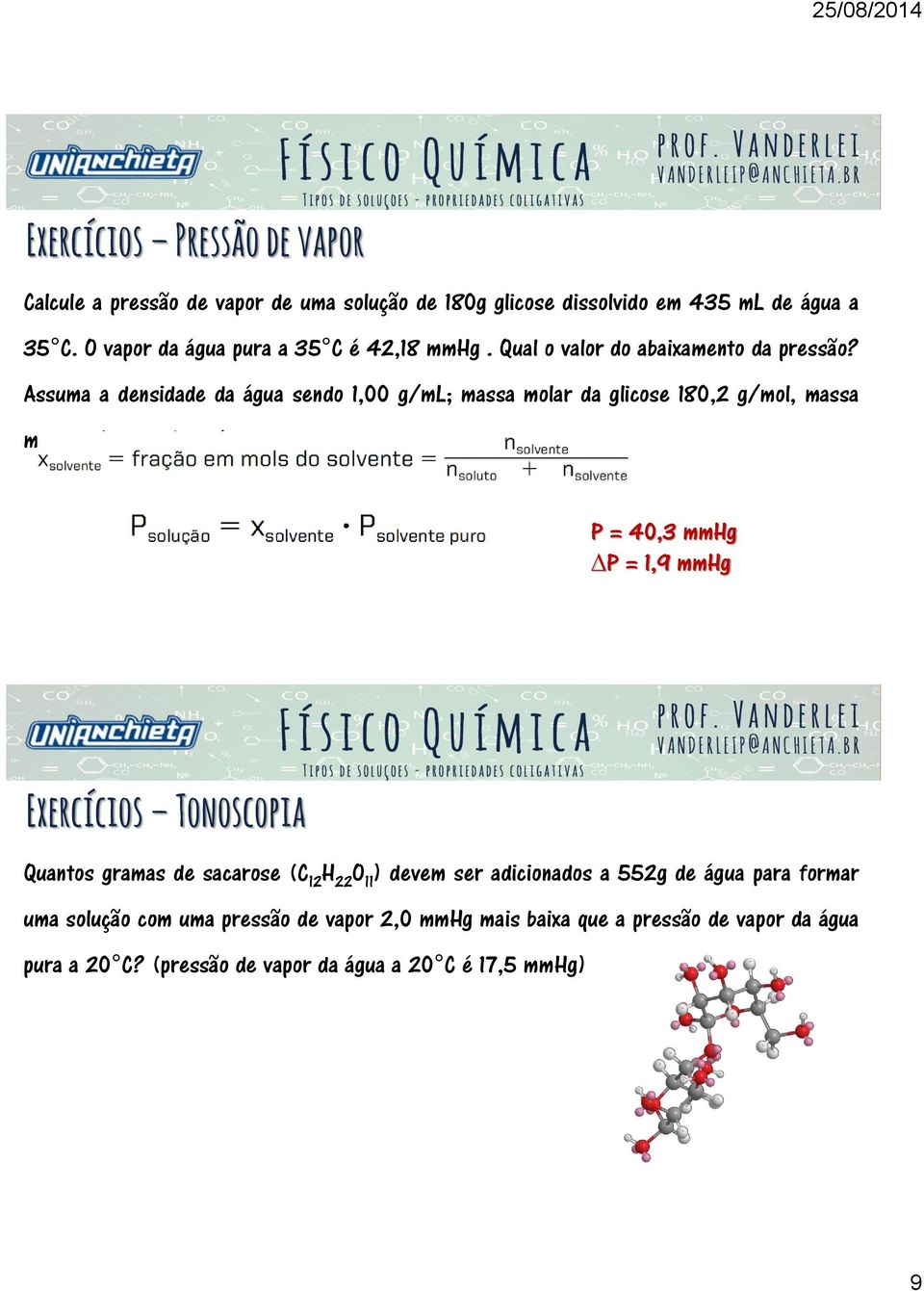 Assuma a densidade da água sendo 1,00 g/ml; massa molar da glicose 180,2 g/mol, massa mola da água 18,02 g/mol.