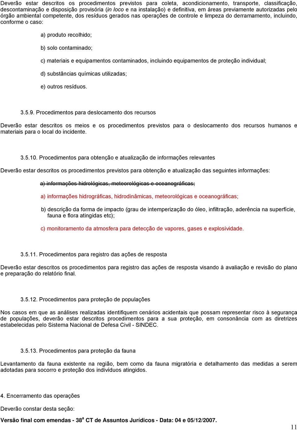 contaminado; c) materiais e equipamentos contaminados, incluindo equipamentos de proteção individual; d) substâncias químicas utilizadas; e) outros resíduos. 3.5.9.