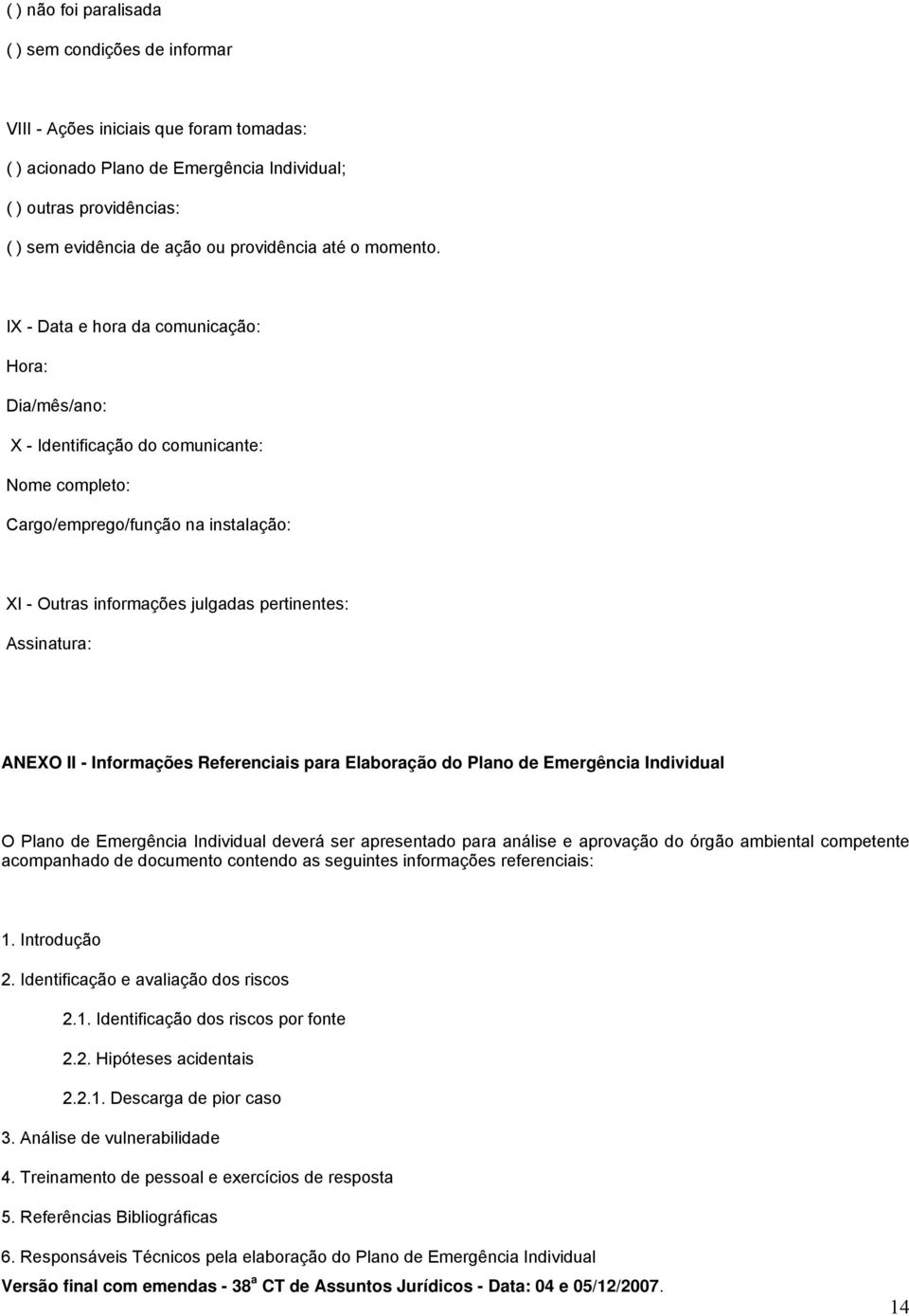 IX - Data e hora da comunicação: Hora: Dia/mês/ano: X - Identificação do comunicante: Nome completo: Cargo/emprego/função na instalação: XI - Outras informações julgadas pertinentes: Assinatura: