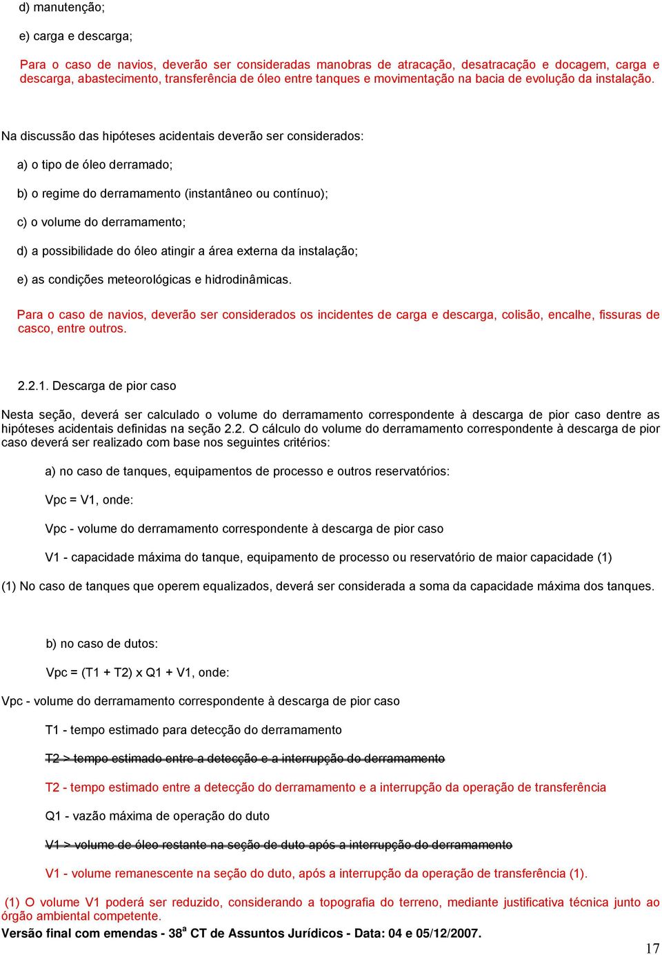 Na discussão das hipóteses acidentais deverão ser considerados: a) o tipo de óleo derramado; b) o regime do derramamento (instantâneo ou contínuo); c) o volume do derramamento; d) a possibilidade do