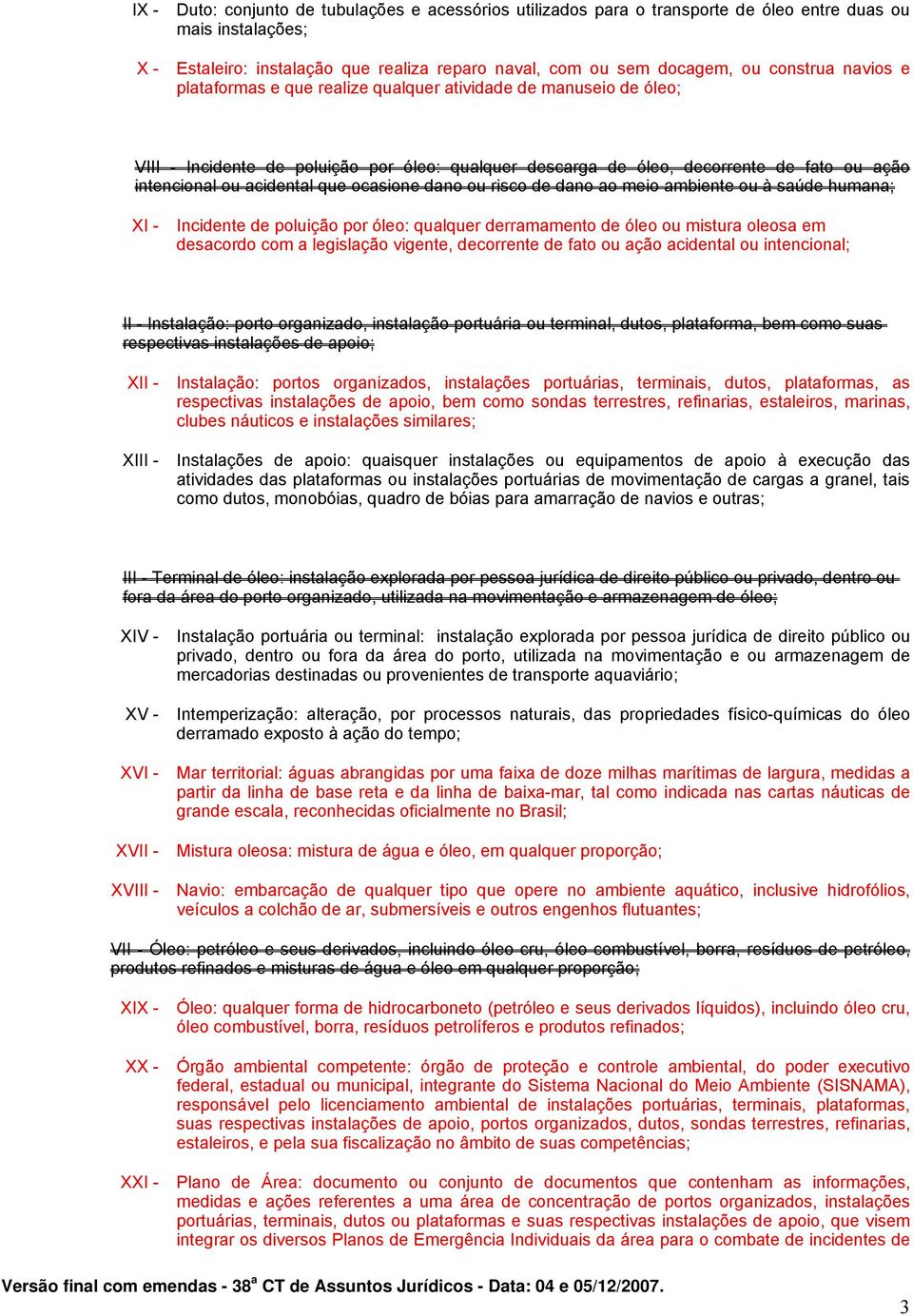 ocasione dano ou risco de dano ao meio ambiente ou à saúde humana; XI - Incidente de poluição por óleo: qualquer derramamento de óleo ou mistura oleosa em desacordo com a legislação vigente,