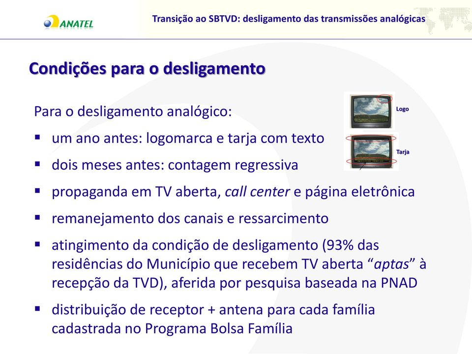 atingimento da condição de desligamento (93% das residências do Município que recebem TV aberta aptas à recepção da TVD),