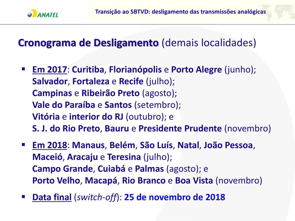 do Rio Preto, Bauru e Presidente Prudente (novembro) Em 2018: Manaus, Belém, São Luís, Natal, João Pessoa, Maceió, Aracaju e Teresina