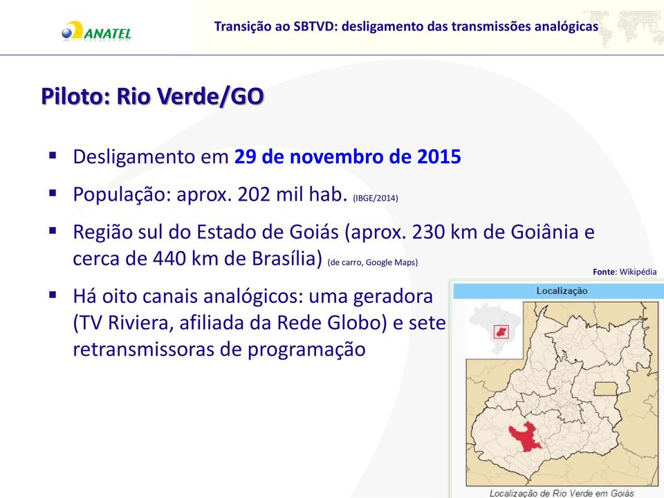 230 km de Goiânia e cerca de 440 km de Brasília) (de carro, Google Maps) Há oito