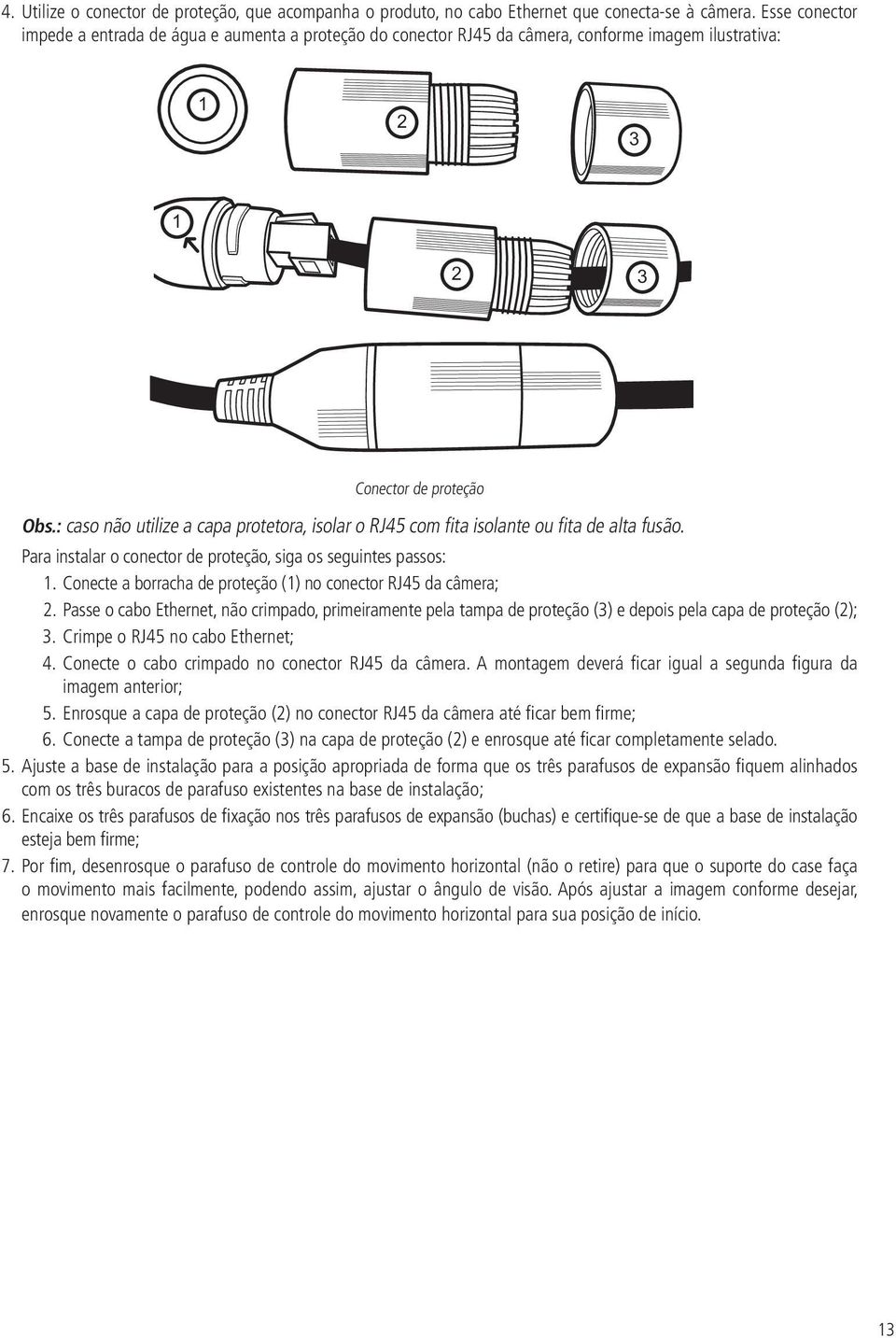 : caso não utilize a capa protetora, isolar o RJ45 com fita isolante ou fita de alta fusão. Para instalar o conector de proteção, siga os seguintes passos: 1.