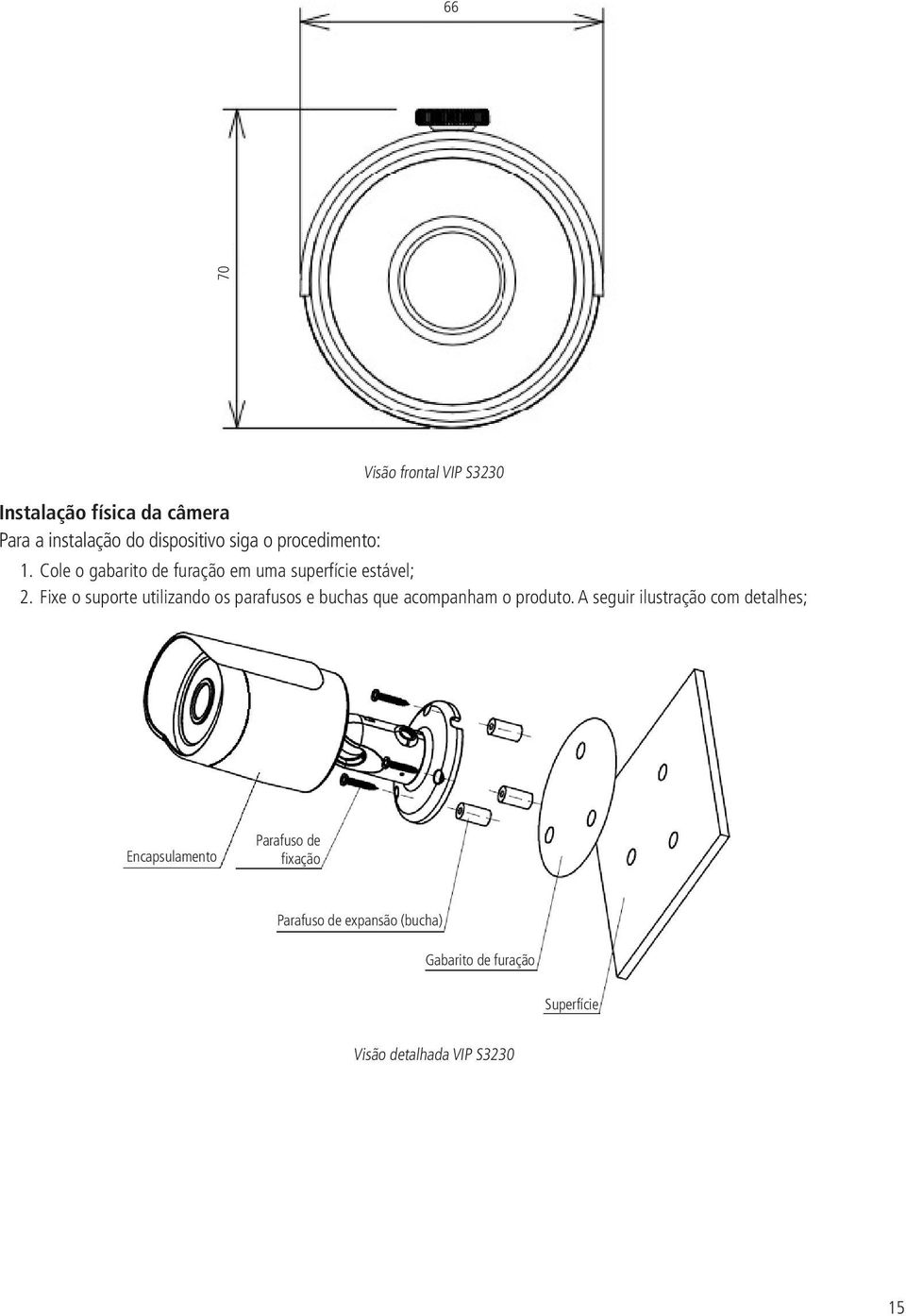 Fixe o suporte utilizando os parafusos e buchas que acompanham o produto.