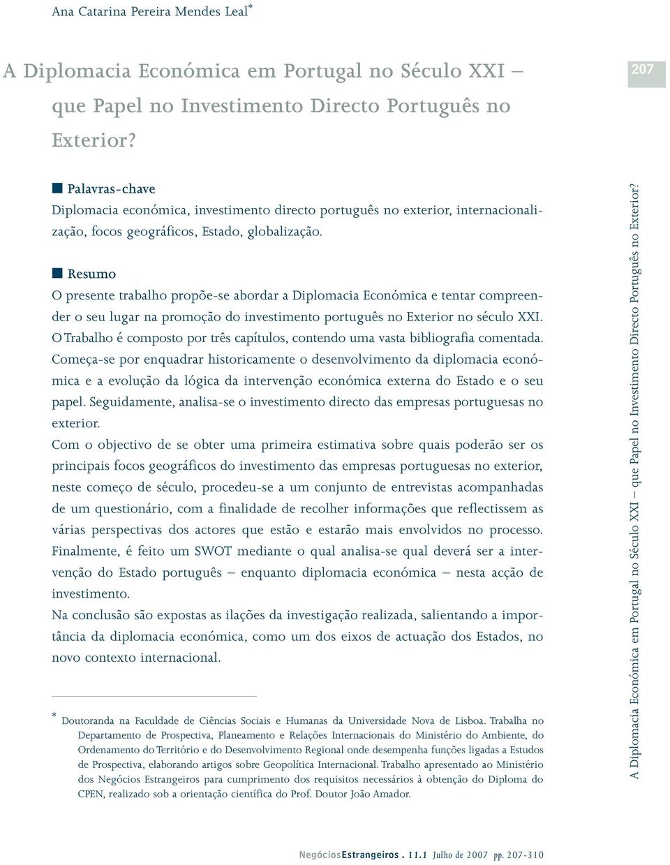 Resumo O presente trabalho propõe-se abordar a Diplomacia Económica e tentar compreender o seu lugar na promoção do investimento português no Exterior no século XXI.
