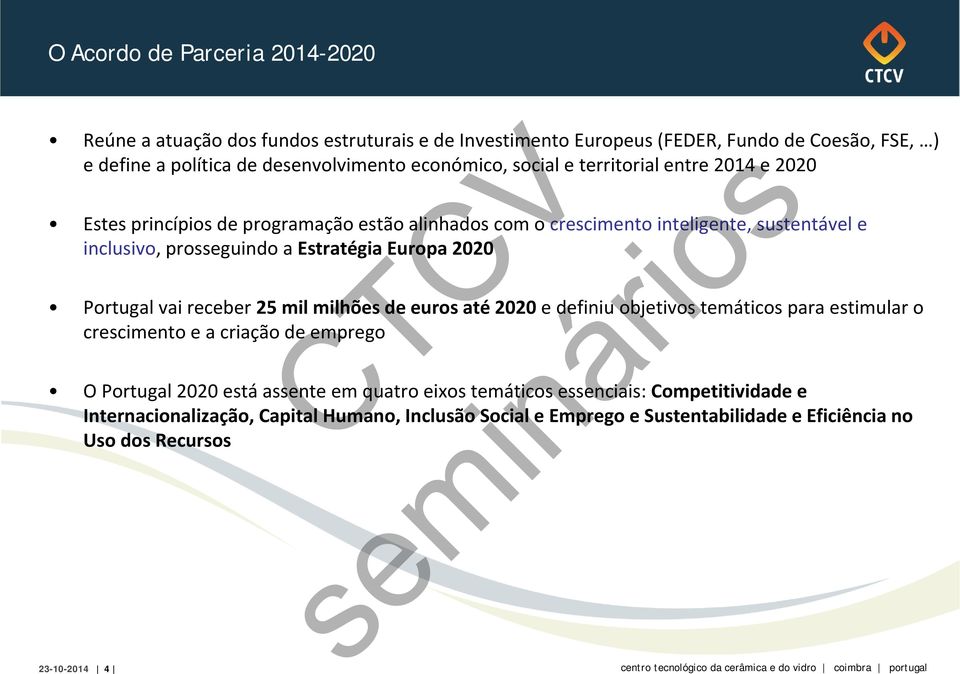 Estratégia Europa 2020 Portugal vai receber 25 mil milhões de euros até 2020 e definiu objetivos temáticos para estimular o crescimento e a criação de emprego O Portugal 2020