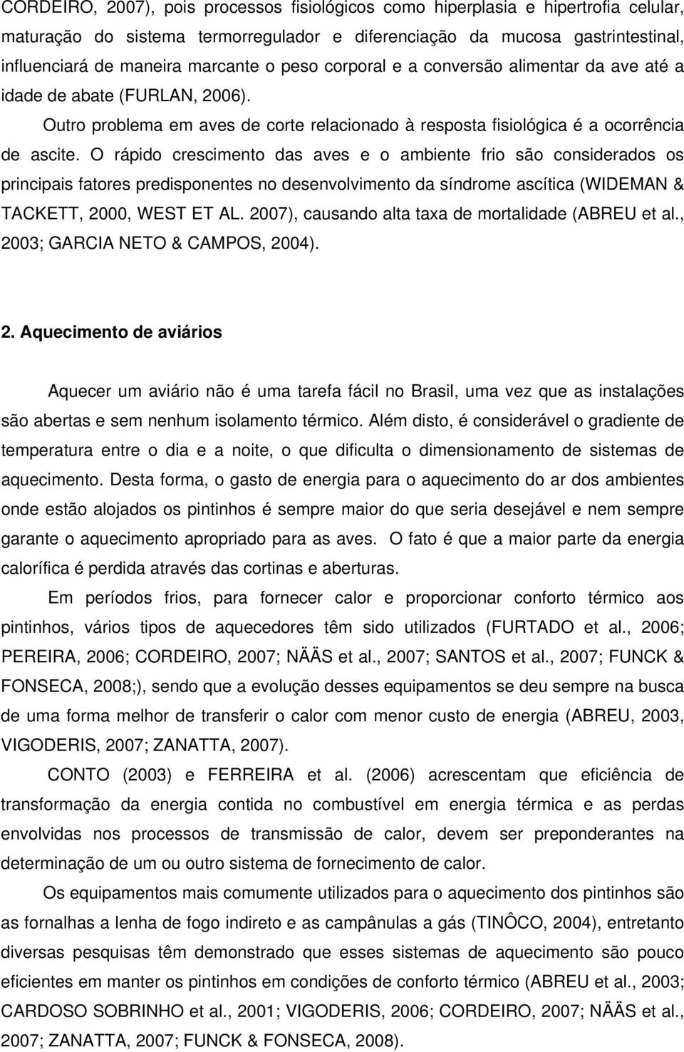 O rápido crescimento das aves e o ambiente frio são considerados os principais fatores predisponentes no desenvolvimento da síndrome ascítica (WIDEMAN & TACKETT, 2000, WEST ET AL.