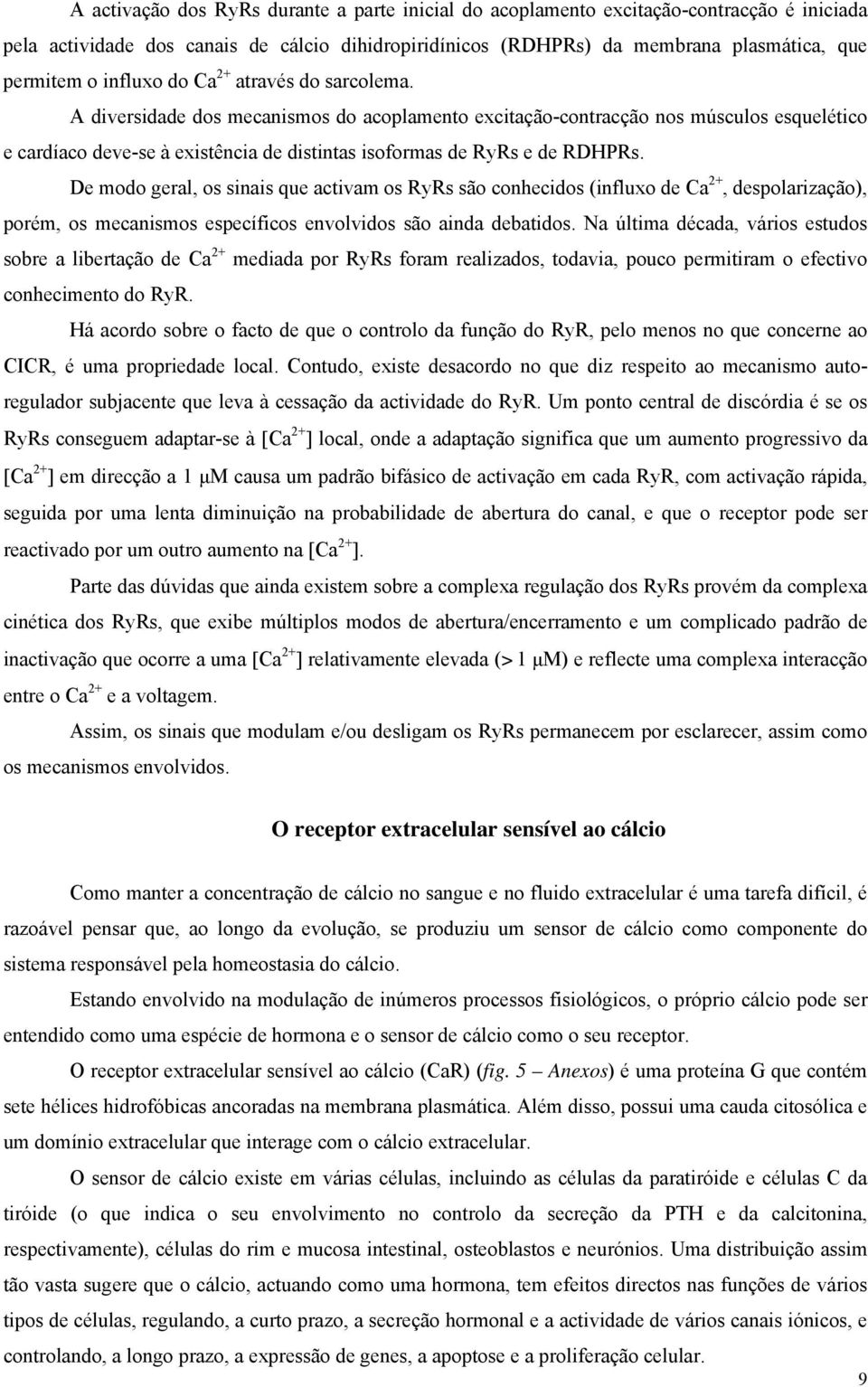 A diversidade dos mecanismos do acoplamento excitação-contracção nos músculos esquelético e cardíaco deve-se à existência de distintas isoformas de RyRs e de RDHPRs.